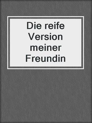 cover image of Die reife Version meiner Freundin