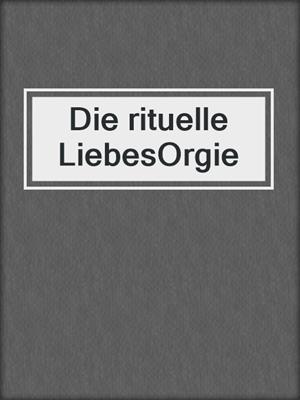 cover image of Die rituelle LiebesOrgie
