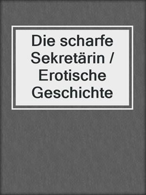 cover image of Die scharfe Sekretärin / Erotische Geschichte