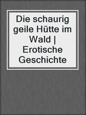 cover image of Die schaurig geile Hütte im Wald | Erotische Geschichte