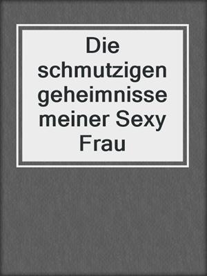 cover image of Die schmutzigen geheimnisse meiner Sexy Frau