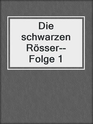 cover image of Die schwarzen Rösser--Folge 1