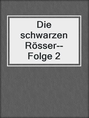 cover image of Die schwarzen Rösser--Folge 2