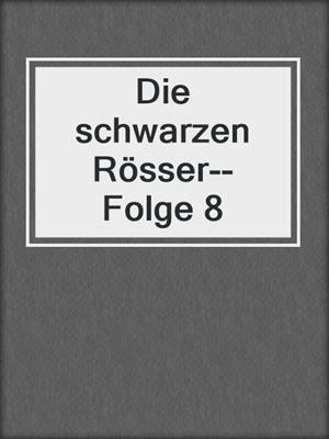 cover image of Die schwarzen Rösser--Folge 8