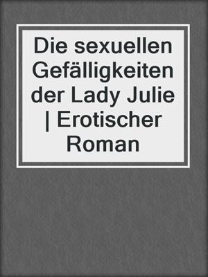 cover image of Die sexuellen Gefälligkeiten der Lady Julie | Erotischer Roman