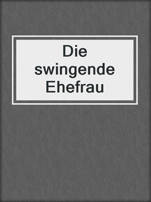 cover image of Die swingende Ehefrau