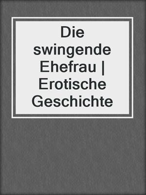 cover image of Die swingende Ehefrau | Erotische Geschichte