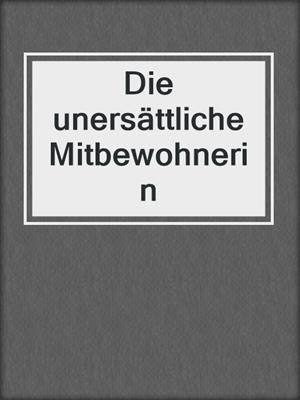 cover image of Die unersättliche Mitbewohnerin