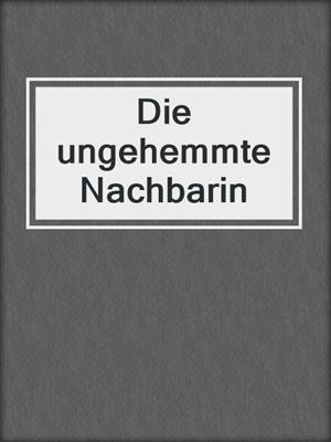 cover image of Die ungehemmte Nachbarin