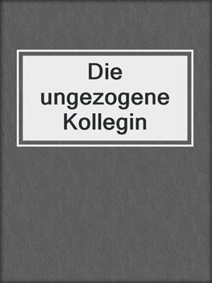 cover image of Die ungezogene Kollegin