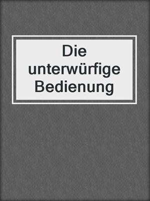 cover image of Die unterwürfige Bedienung