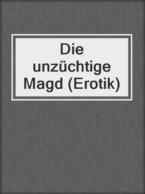 cover image of Die unzüchtige Magd (Erotik)