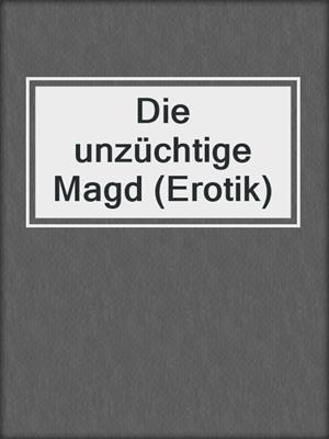 cover image of Die unzüchtige Magd (Erotik)