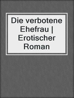 cover image of Die verbotene Ehefrau | Erotischer Roman