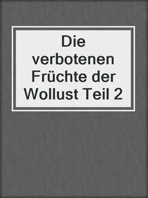 cover image of Die verbotenen Früchte der Wollust Teil 2