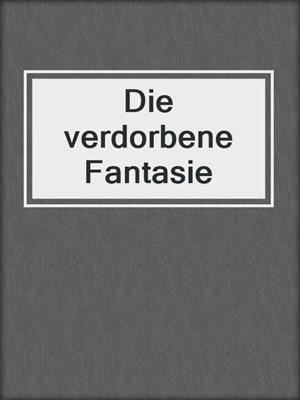 cover image of Die verdorbene Fantasie