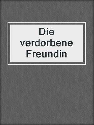cover image of Die verdorbene Freundin