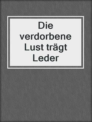 Die verdorbene Lust trägt Leder
