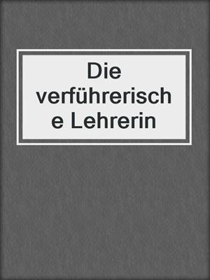 cover image of Die verführerische Lehrerin