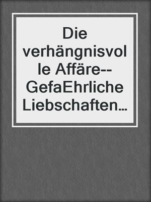 cover image of Die verhängnisvolle Affäre--GefaEhrliche Liebschaften | Erotischer Roman
