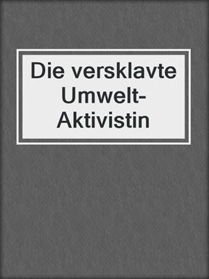 cover image of Die versklavte Umwelt-Aktivistin