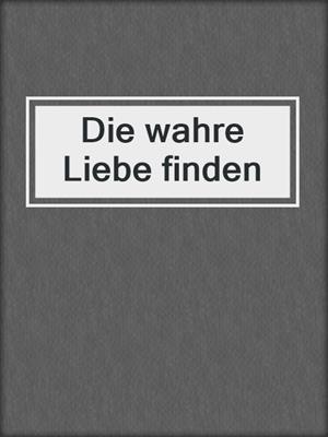 cover image of Die wahre Liebe finden