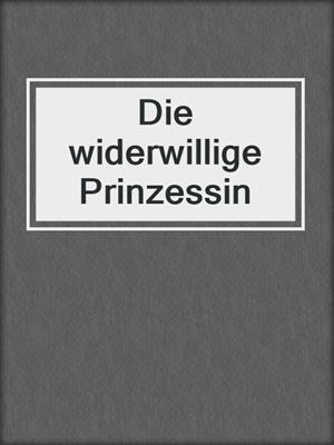 cover image of Die widerwillige Prinzessin
