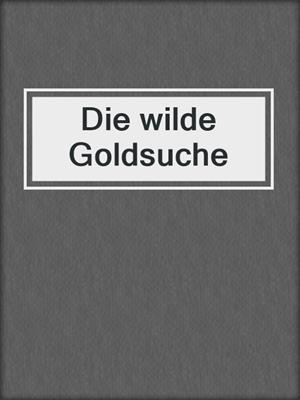 cover image of Die wilde Goldsuche