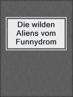 cover image of Die wilden Aliens vom Funnydrom