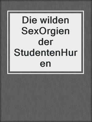 cover image of Die wilden SexOrgien der StudentenHuren