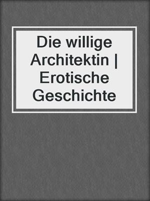 cover image of Die willige Architektin | Erotische Geschichte