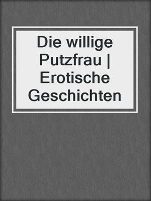 cover image of Die willige Putzfrau | Erotische Geschichten