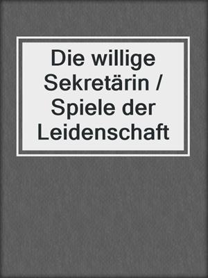 cover image of Die willige Sekretärin / Spiele der Leidenschaft