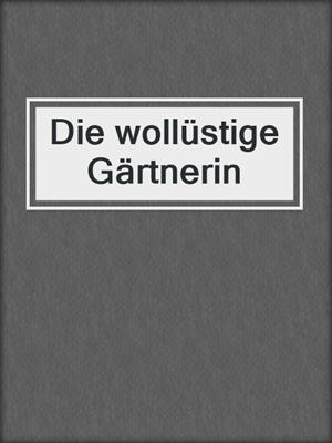 cover image of Die wollüstige Gärtnerin