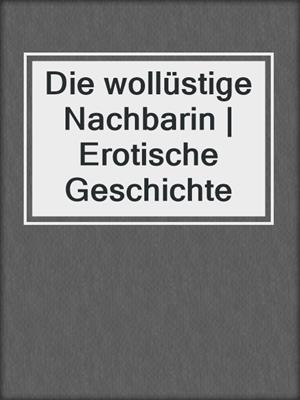 cover image of Die wollüstige Nachbarin | Erotische Geschichte