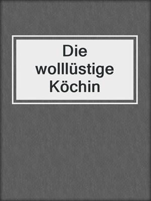 cover image of Die wolllüstige Köchin