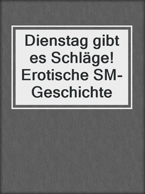 cover image of Dienstag gibt es Schläge! Erotische SM-Geschichte