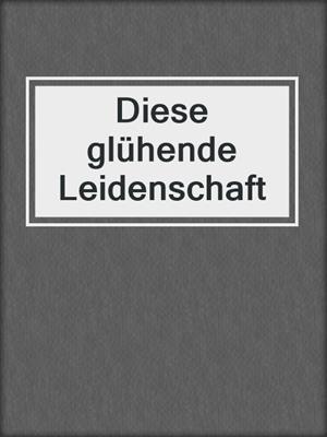 cover image of Diese glühende Leidenschaft