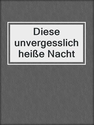 cover image of Diese unvergesslich heiße Nacht