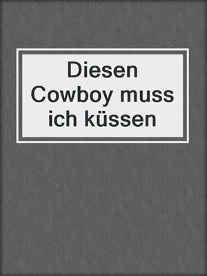 cover image of Diesen Cowboy muss ich küssen