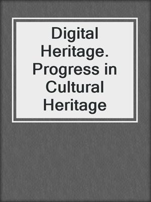 Digital Heritage. Progress in Cultural Heritage