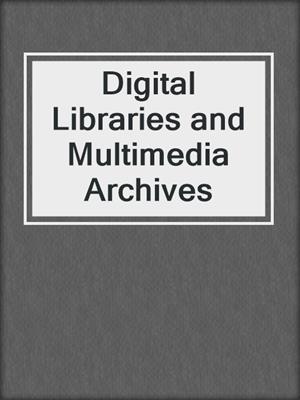 Digital Libraries and Multimedia Archives