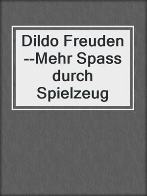cover image of Dildo Freuden--Mehr Spass durch Spielzeug