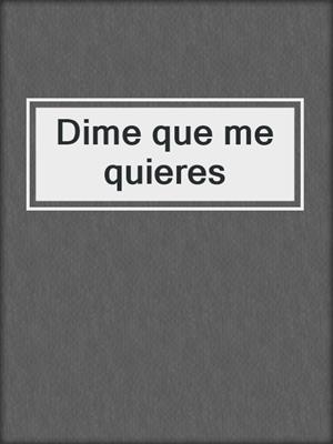 cover image of Dime que me quieres