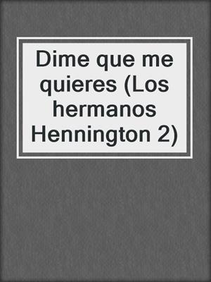 cover image of Dime que me quieres (Los hermanos Hennington 2)