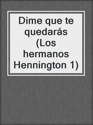 cover image of Dime que te quedarás (Los hermanos Hennington 1)