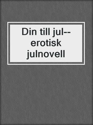 cover image of Din till jul--erotisk julnovell