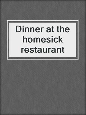 Dinner at the homesick restaurant