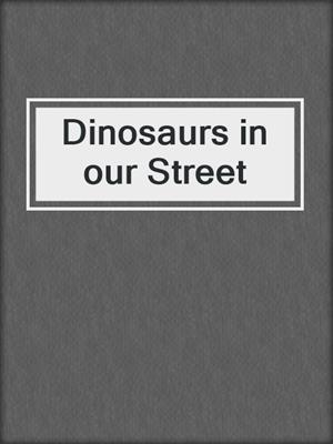 Dinosaurs in our Street
