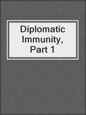 cover image of Diplomatic Immunity, Part 1